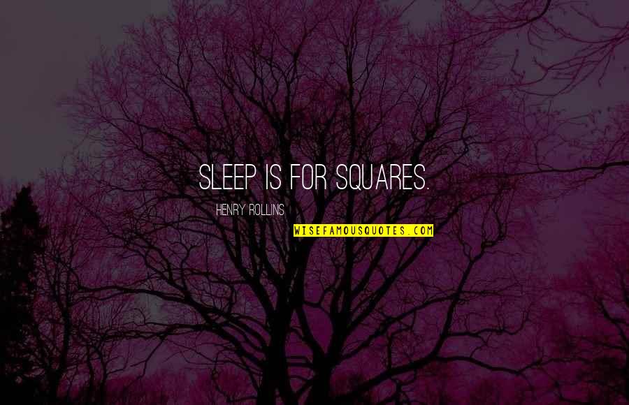 Hunciness Quotes By Henry Rollins: Sleep is for squares.