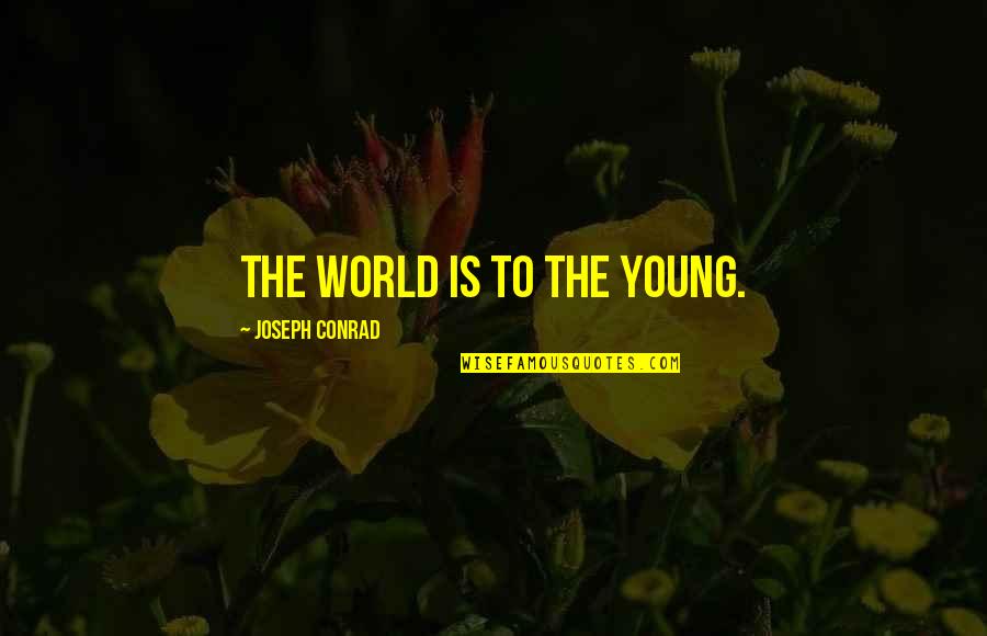 Hunciness Quotes By Joseph Conrad: The world is to the young.