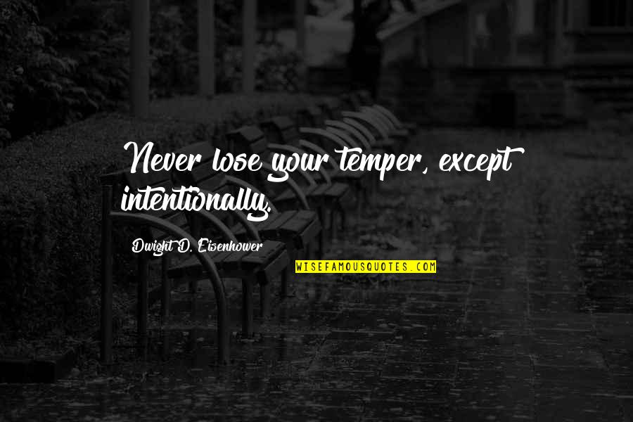 Hunckem Quotes By Dwight D. Eisenhower: Never lose your temper, except intentionally.