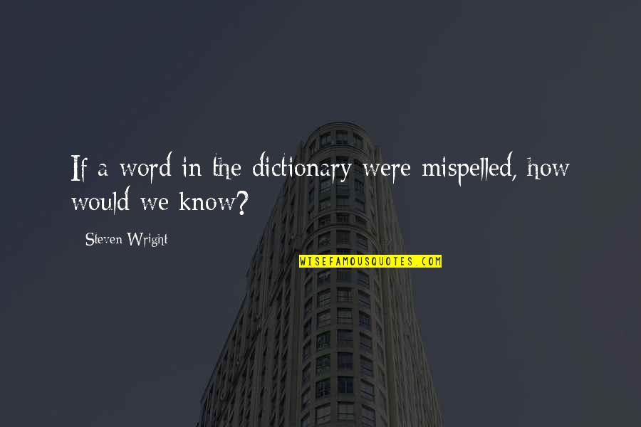 Hund Quotes By Steven Wright: If a word in the dictionary were mispelled,