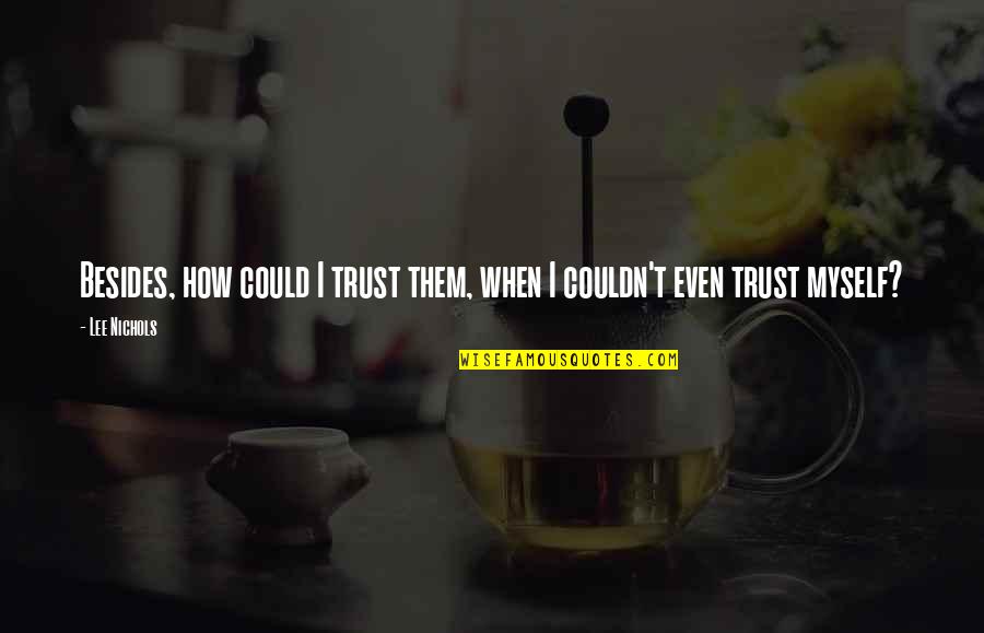 Hundahl Scituate Quotes By Lee Nichols: Besides, how could I trust them, when I