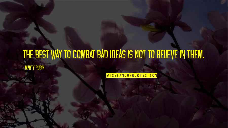 Hundal Ripudaman Quotes By Marty Rubin: The best way to combat bad ideas is