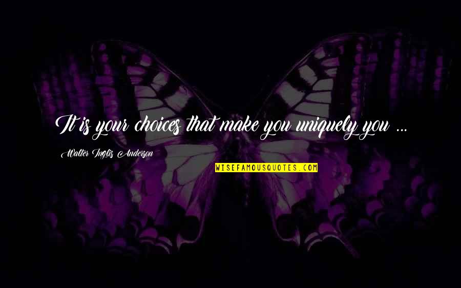 Hundasura Quotes By Walter Inglis Anderson: It is your choices that make you uniquely