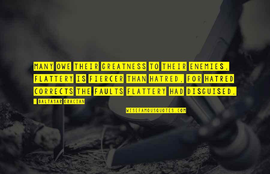 Hundeliebe Quotes By Baltasar Gracian: Many owe their greatness to their enemies. Flattery