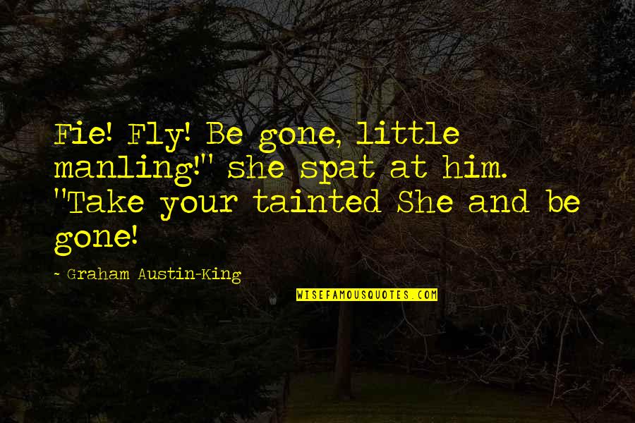 Hundeliebe Quotes By Graham Austin-King: Fie! Fly! Be gone, little manling!" she spat