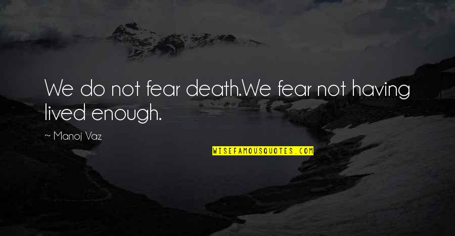 Hundeliebe Quotes By Manoj Vaz: We do not fear death.We fear not having
