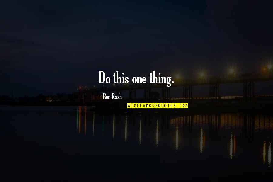 Hunderterfeld Quotes By Ron Rash: Do this one thing. Hunderterfeld Quotes By Ron Rash: Do this one thing.