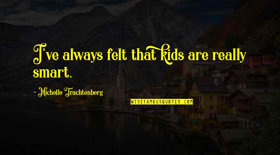 Hundertmark Pressure Quotes By Michelle Trachtenberg: I've always felt that kids are really smart. Hundertmark Pressure Quotes By Michelle Trachtenberg: I've always felt that kids are really smart.