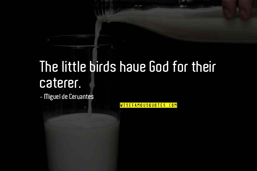 Hundertmark Pressure Quotes By Miguel De Cervantes: The little birds have God for their caterer. Hundertmark Pressure Quotes By Miguel De Cervantes: The little birds have God for their caterer.