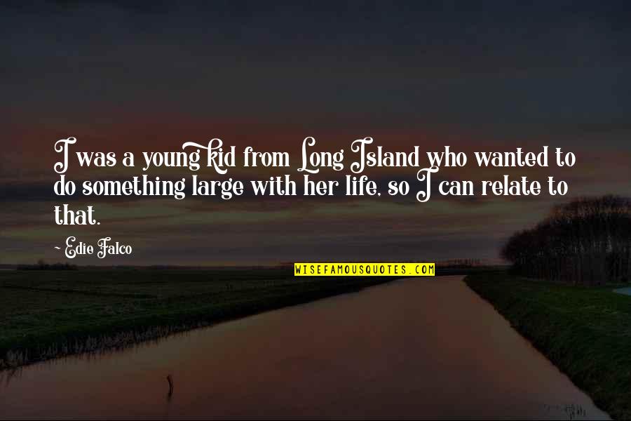 Hundhausen Designs Quotes By Edie Falco: I was a young kid from Long Island
