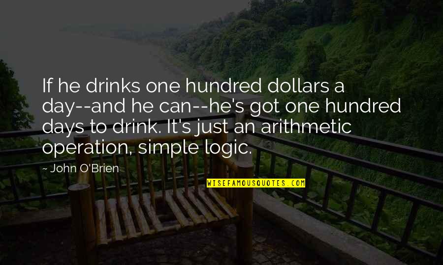 Hundred Days Quotes By John O'Brien: If he drinks one hundred dollars a day--and