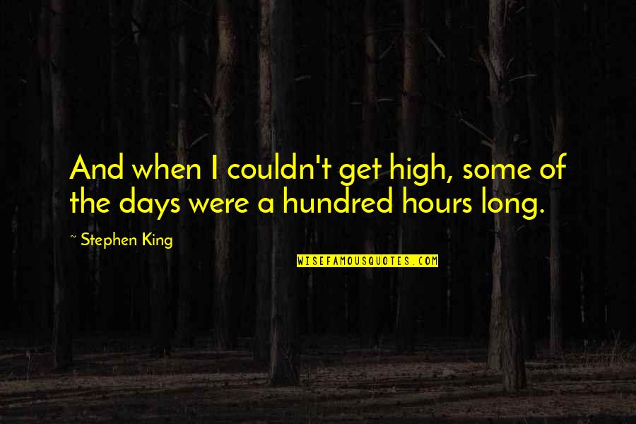 Hundred Days Quotes By Stephen King: And when I couldn't get high, some of