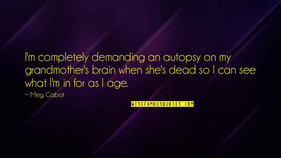 Hundred Days Reform Quotes By Meg Cabot: I'm completely demanding an autopsy on my grandmother's