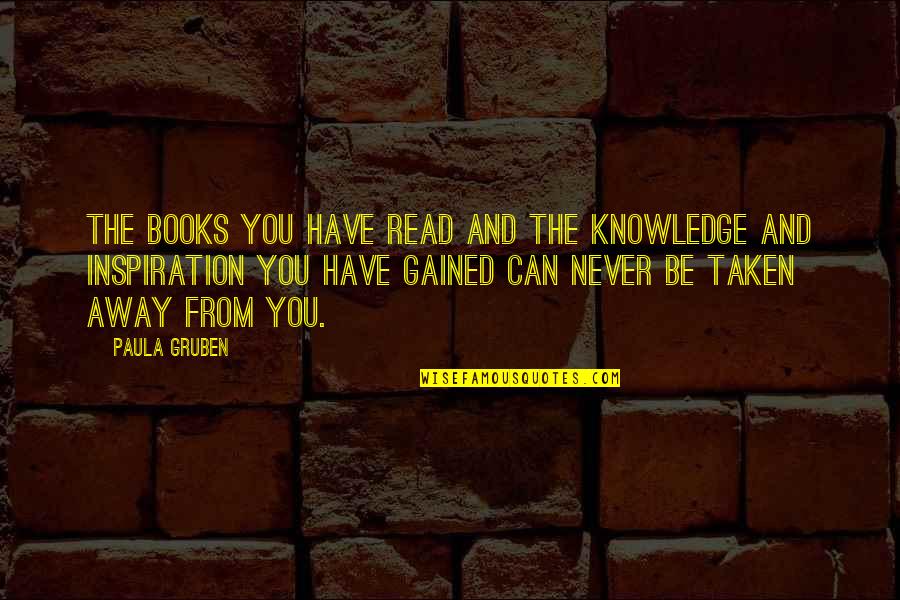 Hundred Days Reform Quotes By Paula Gruben: The books you have read and the knowledge Hundred Days Reform Quotes By Paula Gruben: The books you have read and the knowledge