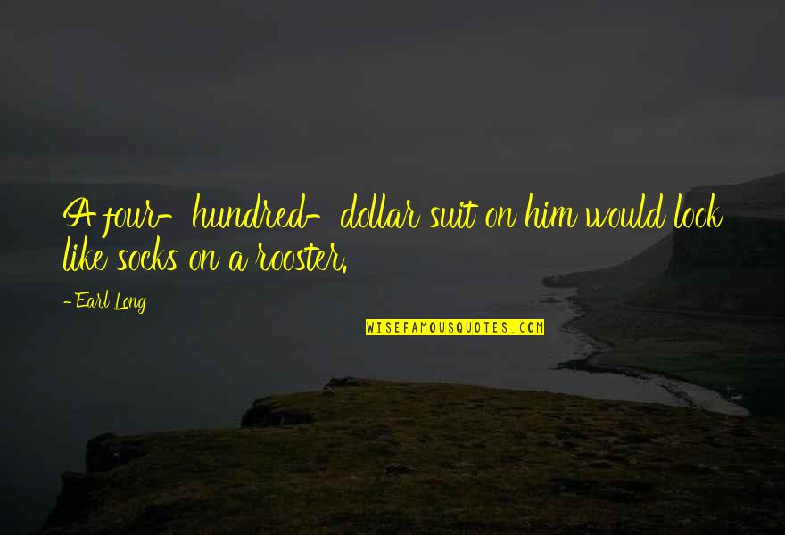 Hundred Dollar Quotes By Earl Long: A four-hundred-dollar suit on him would look like