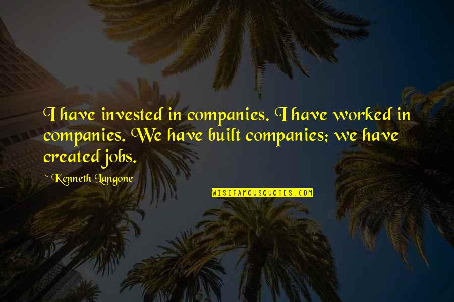 Hundred Foot Journey Quotes By Kenneth Langone: I have invested in companies. I have worked