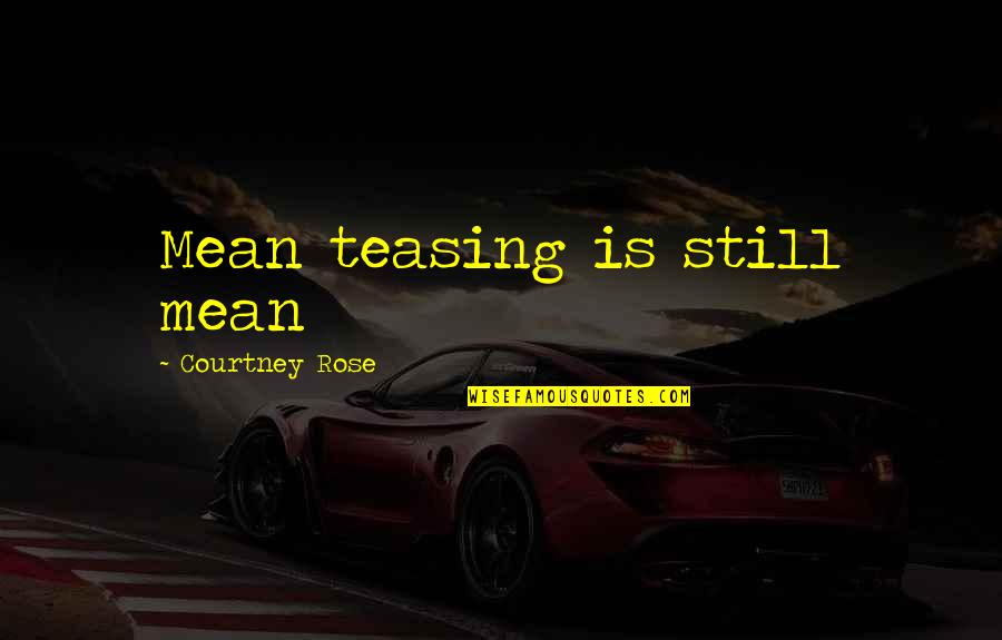 Hundred Languages Quotes By Courtney Rose: Mean teasing is still mean