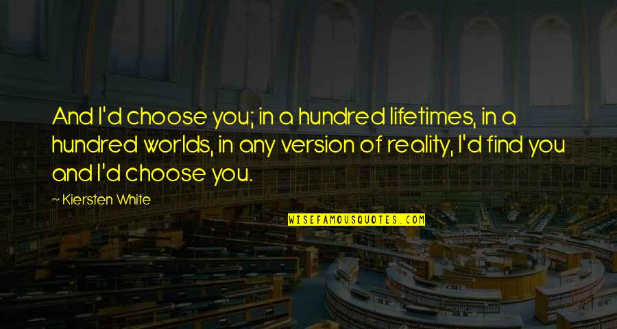 Hundred Lifetimes Quotes By Kiersten White: And I'd choose you; in a hundred lifetimes,