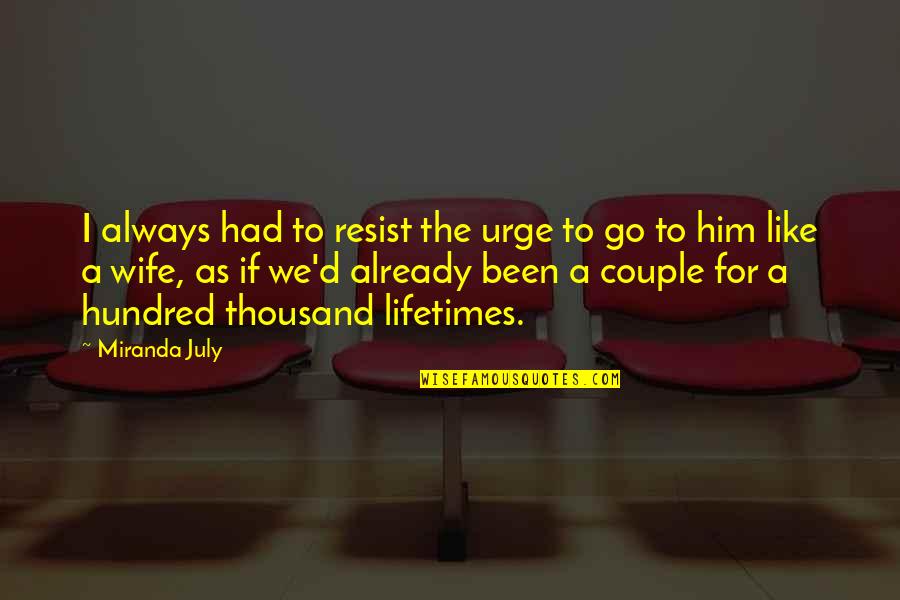 Hundred Lifetimes Quotes By Miranda July: I always had to resist the urge to