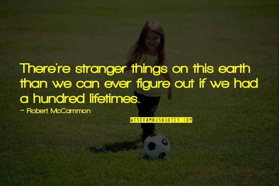 Hundred Lifetimes Quotes By Robert McCammon: There're stranger things on this earth than we