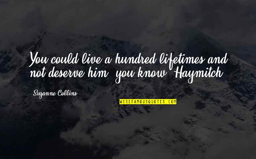 Hundred Lifetimes Quotes By Suzanne Collins: You could live a hundred lifetimes and not