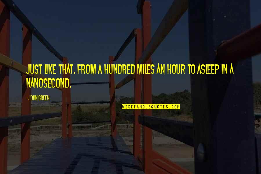 Hundred Miles Quotes By John Green: Just like that. From a hundred miles an