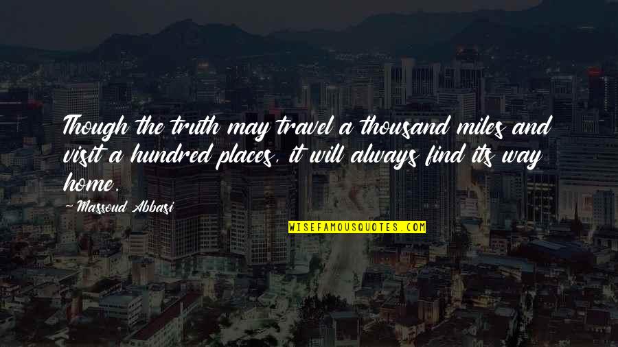 Hundred Miles Quotes By Massoud Abbasi: Though the truth may travel a thousand miles Hundred Miles Quotes By Massoud Abbasi: Though the truth may travel a thousand miles