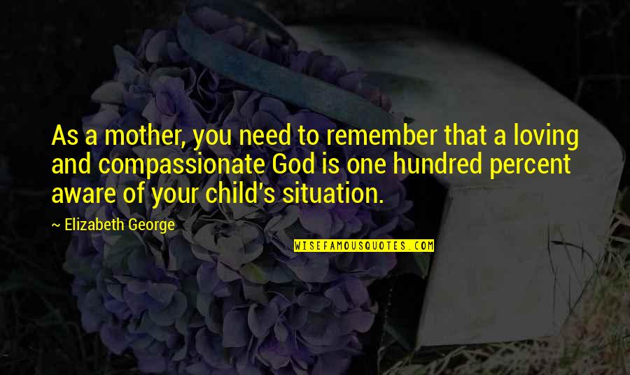 Hundred Percent Quotes By Elizabeth George: As a mother, you need to remember that