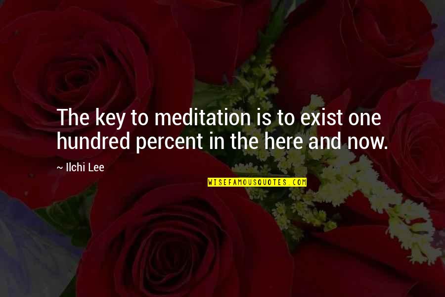 Hundred Percent Quotes By Ilchi Lee: The key to meditation is to exist one