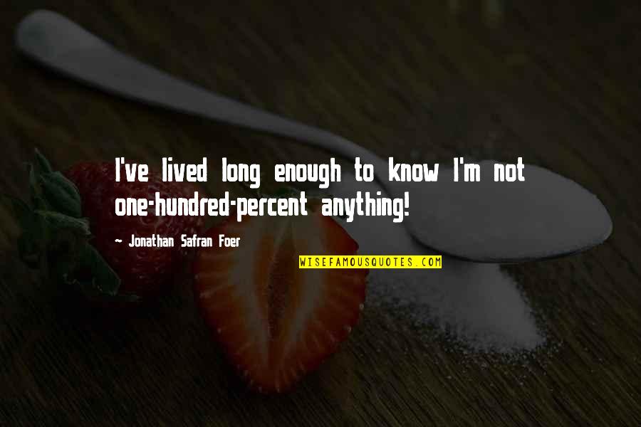 Hundred Percent Quotes By Jonathan Safran Foer: I've lived long enough to know I'm not