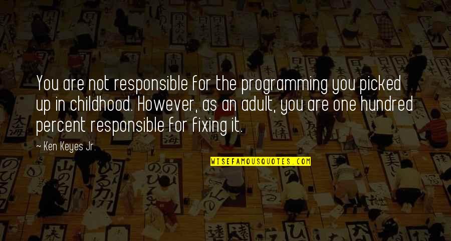 Hundred Percent Quotes By Ken Keyes Jr.: You are not responsible for the programming you