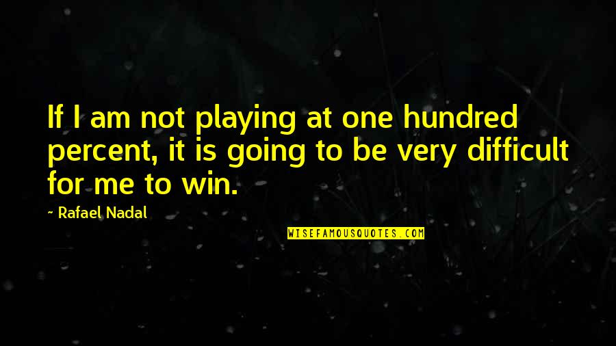 Hundred Percent Quotes By Rafael Nadal: If I am not playing at one hundred