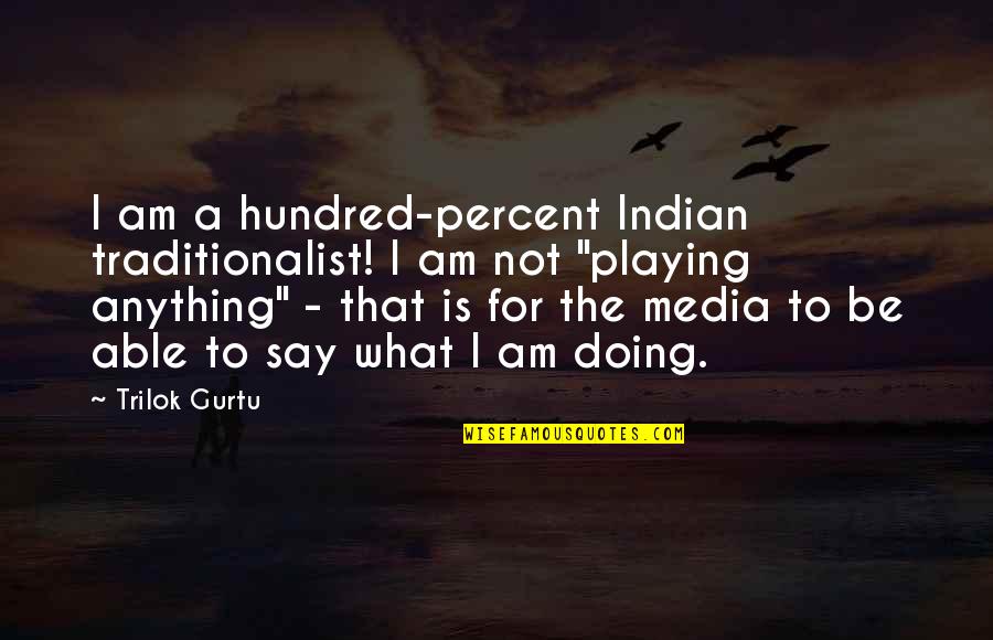 Hundred Percent Quotes By Trilok Gurtu: I am a hundred-percent Indian traditionalist! I am
