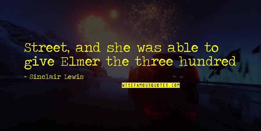 Hundred Quotes By Sinclair Lewis: Street, and she was able to give Elmer