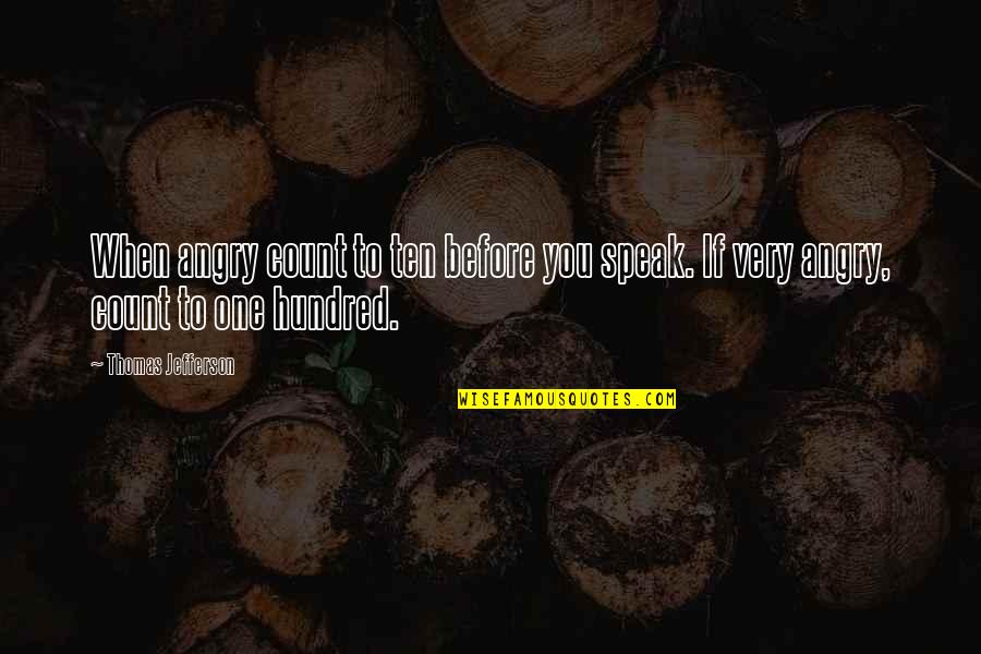 Hundred Quotes By Thomas Jefferson: When angry count to ten before you speak.