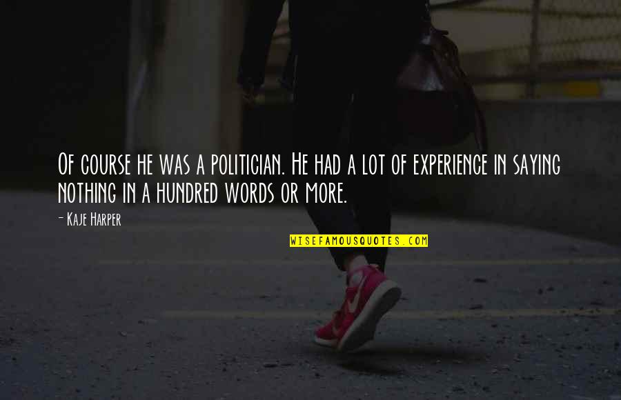 Hundred Words Quotes By Kaje Harper: Of course he was a politician. He had Hundred Words Quotes By Kaje Harper: Of course he was a politician. He had
