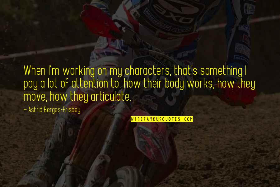 Hundred Year Inheritance Quotes By Astrid Berges-Frisbey: When I'm working on my characters, that's something Hundred Year Inheritance Quotes By Astrid Berges-Frisbey: When I'm working on my characters, that's something