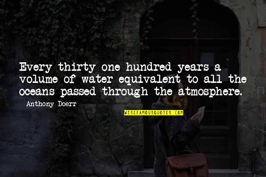 Hundred Years Quotes By Anthony Doerr: Every thirty-one hundred years a volume of water