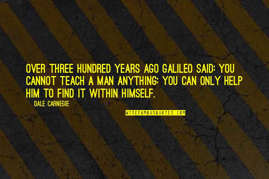 Hundred Years Quotes By Dale Carnegie: Over three hundred years ago Galileo said: You