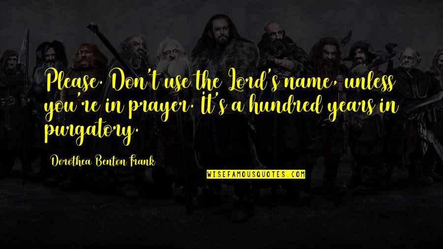 Hundred Years Quotes By Dorothea Benton Frank: Please. Don't use the Lord's name, unless you're