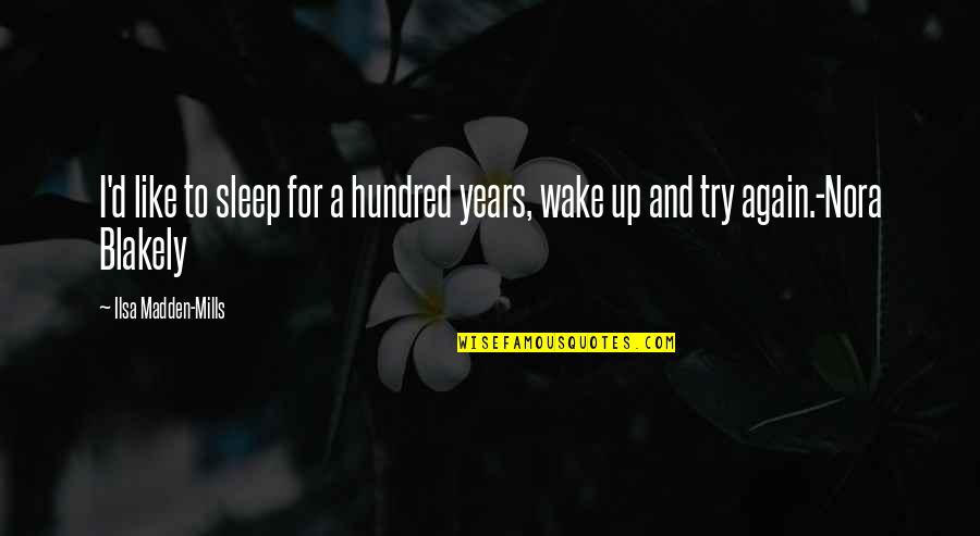 Hundred Years Quotes By Ilsa Madden-Mills: I'd like to sleep for a hundred years,