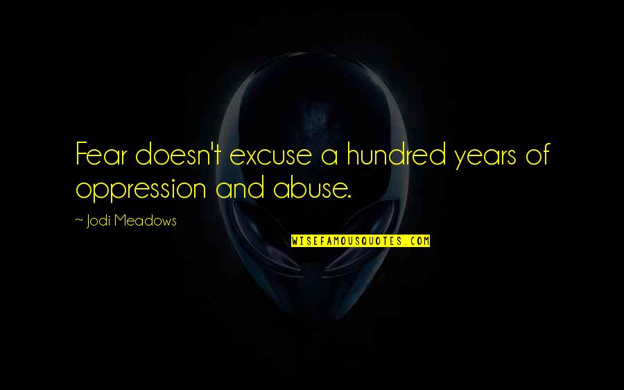 Hundred Years Quotes By Jodi Meadows: Fear doesn't excuse a hundred years of oppression