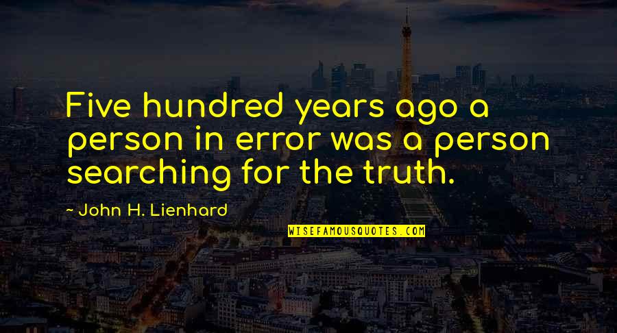 Hundred Years Quotes By John H. Lienhard: Five hundred years ago a person in error