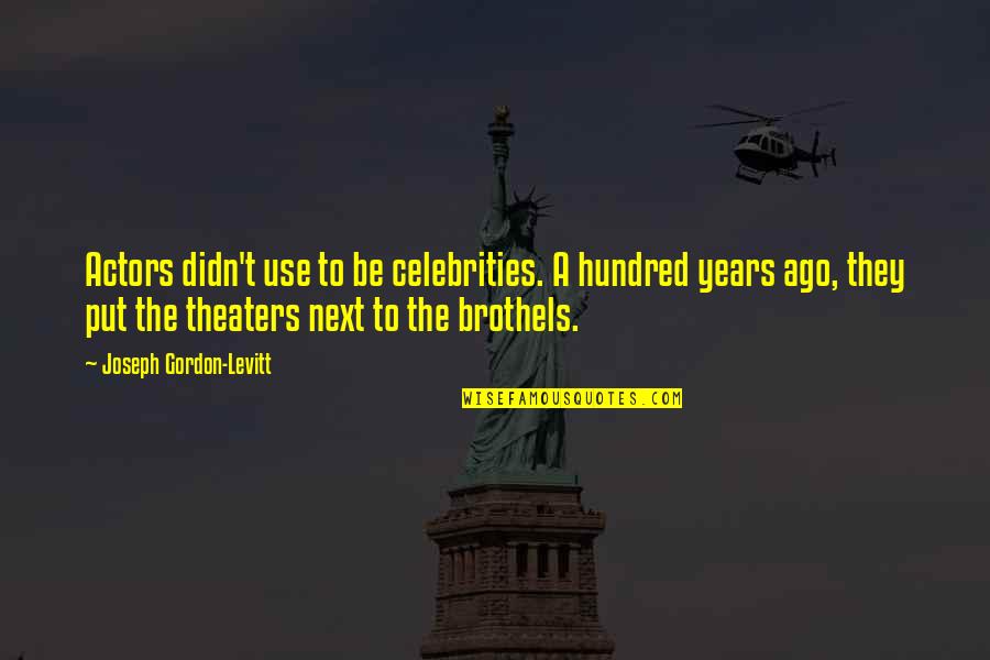 Hundred Years Quotes By Joseph Gordon-Levitt: Actors didn't use to be celebrities. A hundred