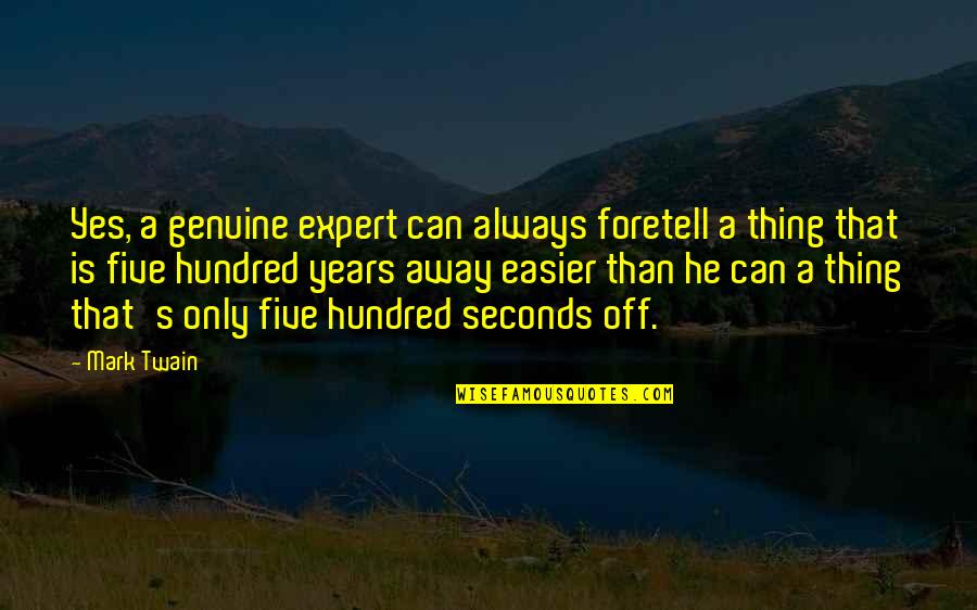 Hundred Years Quotes By Mark Twain: Yes, a genuine expert can always foretell a