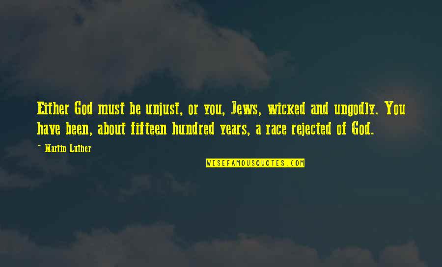 Hundred Years Quotes By Martin Luther: Either God must be unjust, or you, Jews,