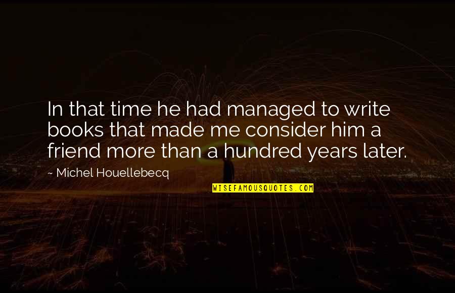 Hundred Years Quotes By Michel Houellebecq: In that time he had managed to write
