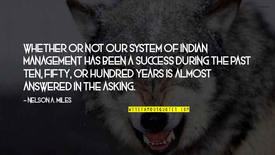 Hundred Years Quotes By Nelson A. Miles: Whether or not our system of Indian management