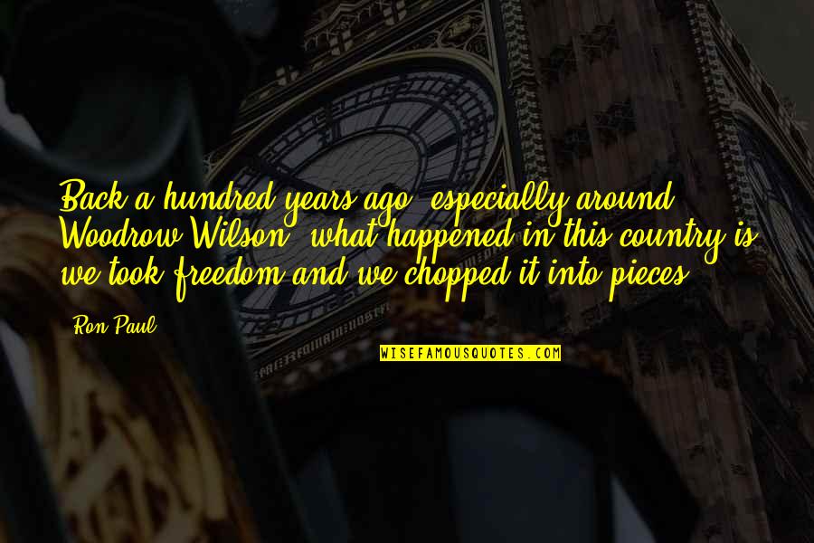 Hundred Years Quotes By Ron Paul: Back a hundred years ago, especially around Woodrow