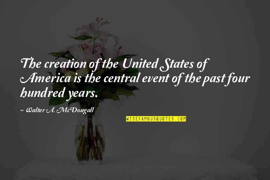 Hundred Years Quotes By Walter A. McDougall: The creation of the United States of America